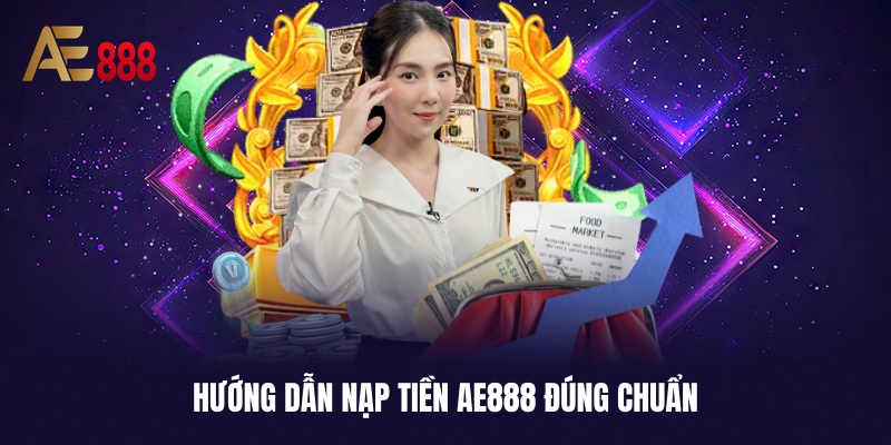 Quy trình nạp tiền AE888 nhanh gọn cho anh em trong 5 bước
