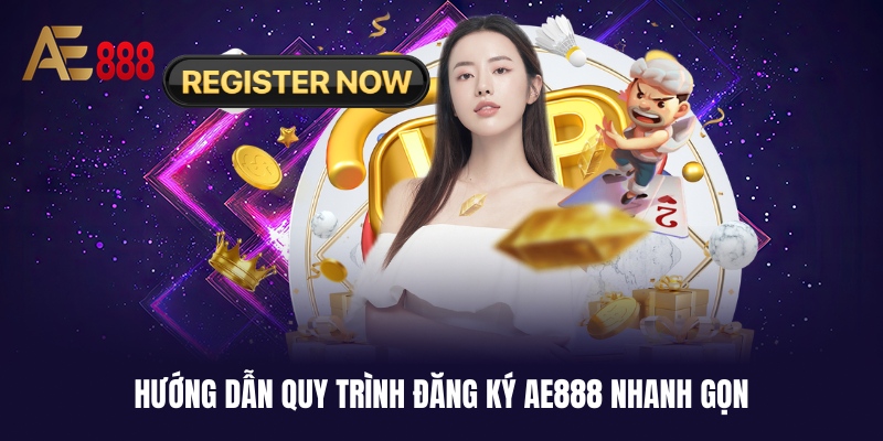 Hướng dẫn nhanh quy trình đăng ký AE888