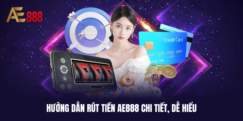 Quy trình rút tiền AE888 cụ thể, đầy đủ cho anh em