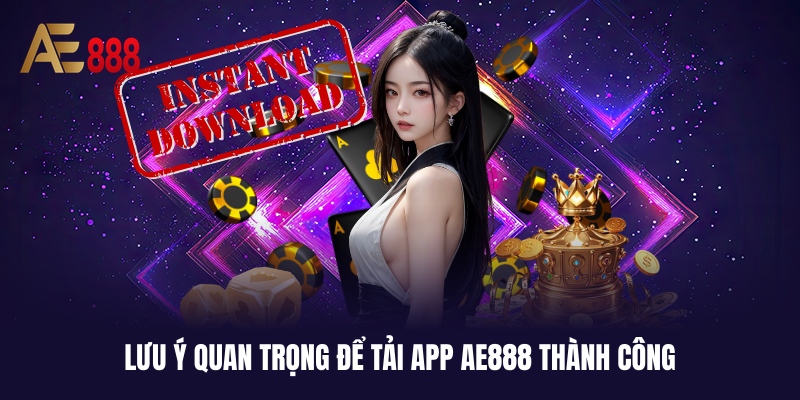 Ghi nhớ những lưu ý quan trọng cho quá trình download thành công