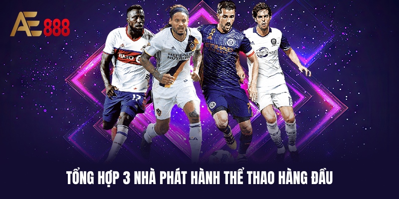 Top 3 nhà phát hành kèo thể thao uy tín tại website