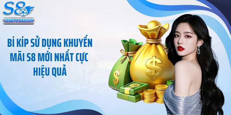 Bí kíp sử dụng khuyến mãi S8 mới nhất cực hiệu quả