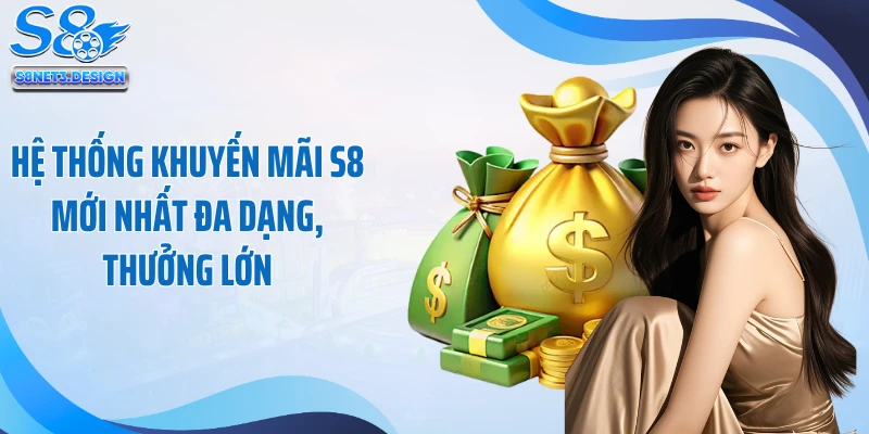 Hệ thống khuyến mãi S8 mới nhất đa dạng, thưởng lớn