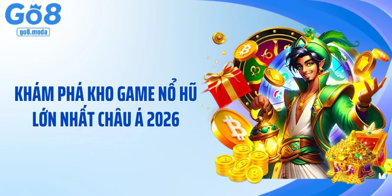 Khám phá kho game nổ hũ lớn nhất châu Á 2026