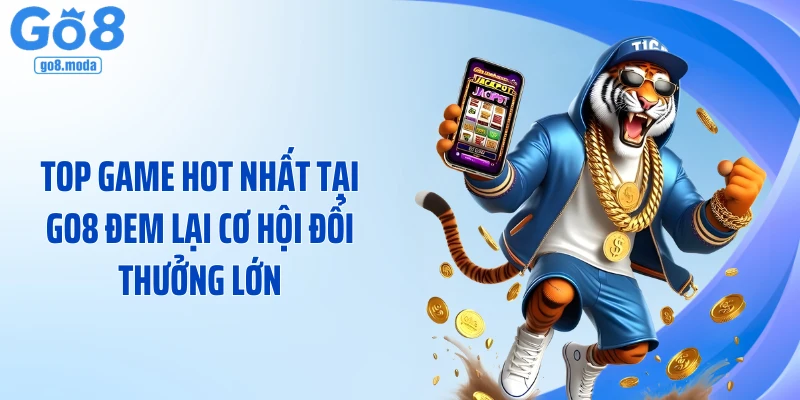 Top game hot nhất tại GO8 đem lại cơ hội đổi thưởng lớn