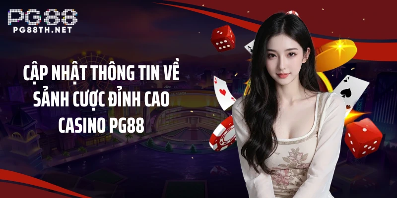Cập nhật thông tin về sảnh cược đỉnh cao Casino PG88