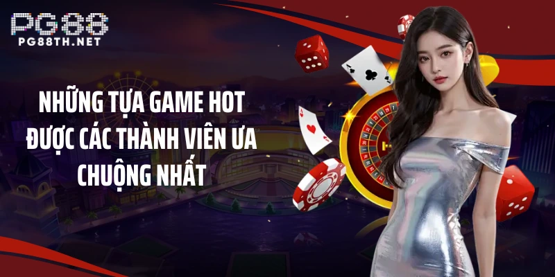 Những tựa game hot được các thành viên ưa chuộng nhất