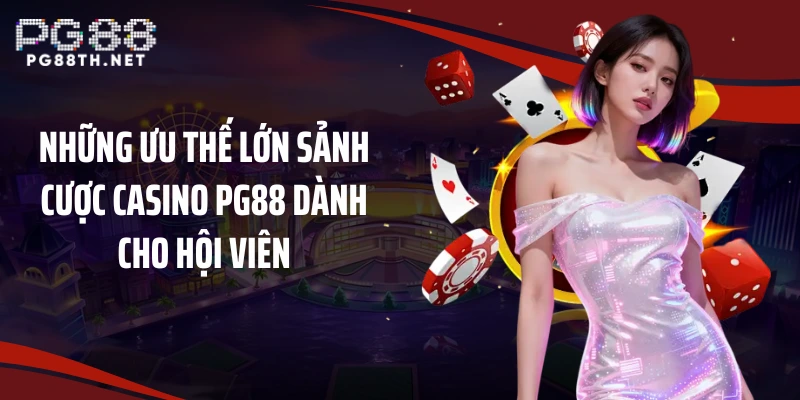 Những ưu thế lớn sảnh cược Casino PG88 dành cho hội viên
